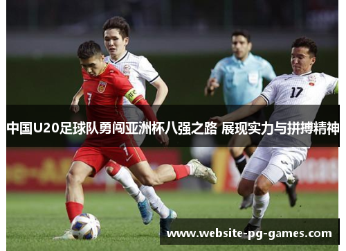 中国U20足球队勇闯亚洲杯八强之路 展现实力与拼搏精神