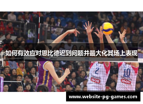 如何有效应对恩比德迟到问题并最大化其场上表现