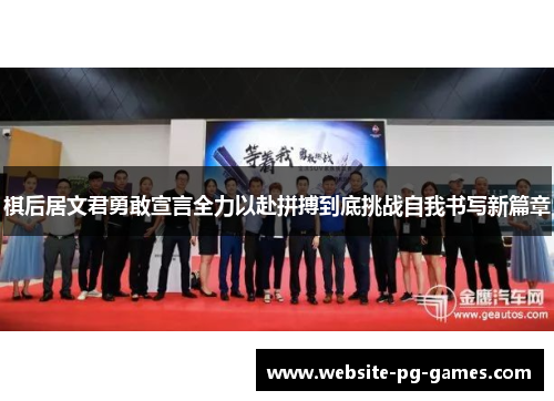 棋后居文君勇敢宣言全力以赴拼搏到底挑战自我书写新篇章