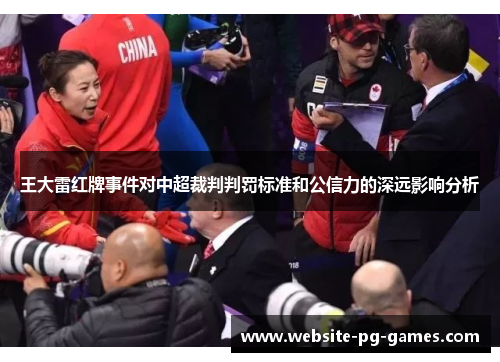 王大雷红牌事件对中超裁判判罚标准和公信力的深远影响分析