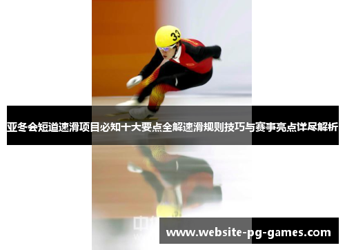 亚冬会短道速滑项目必知十大要点全解速滑规则技巧与赛事亮点详尽解析