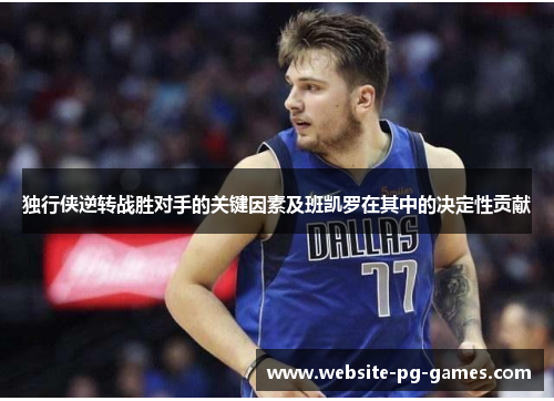 独行侠逆转战胜对手的关键因素及班凯罗在其中的决定性贡献