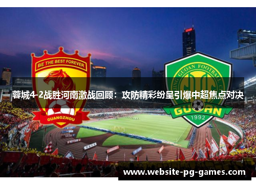 蓉城4-2战胜河南激战回顾：攻防精彩纷呈引爆中超焦点对决