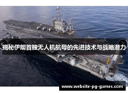 揭秘伊朗首艘无人机航母的先进技术与战略潜力