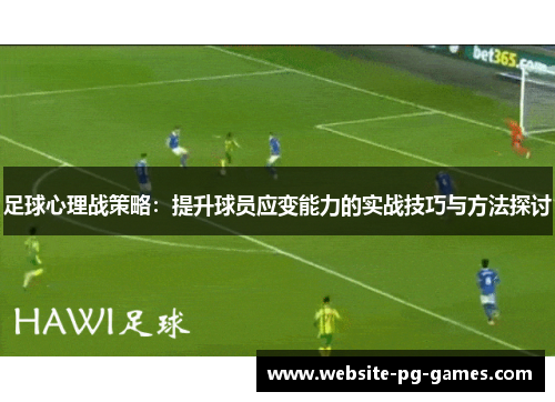 足球心理战策略：提升球员应变能力的实战技巧与方法探讨