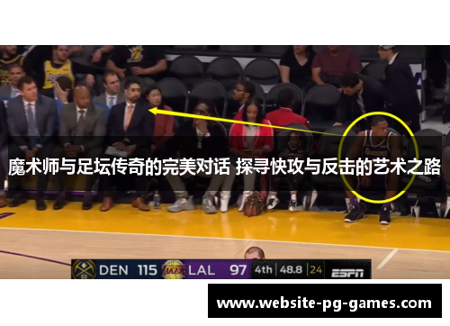 魔术师与足坛传奇的完美对话 探寻快攻与反击的艺术之路