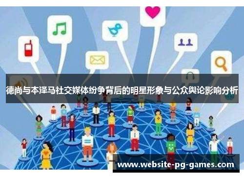 德尚与本泽马社交媒体纷争背后的明星形象与公众舆论影响分析