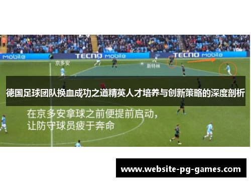 德国足球团队换血成功之道精英人才培养与创新策略的深度剖析