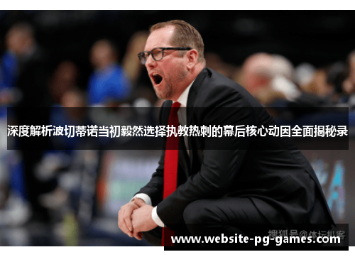 深度解析波切蒂诺当初毅然选择执教热刺的幕后核心动因全面揭秘录 深度解析波切蒂诺当初毅然选择执教热刺的幕后核心动因全面揭秘录